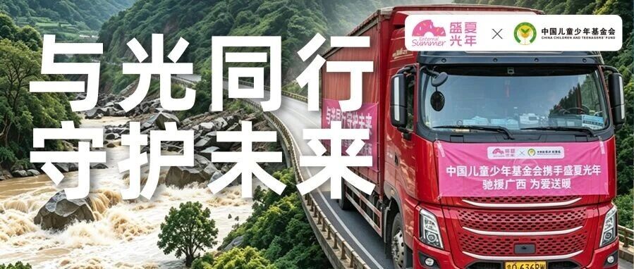 将安全刻入基因,把温暖送到灾区一线:盛夏光年携手中国儿童少年基金会驰援广西